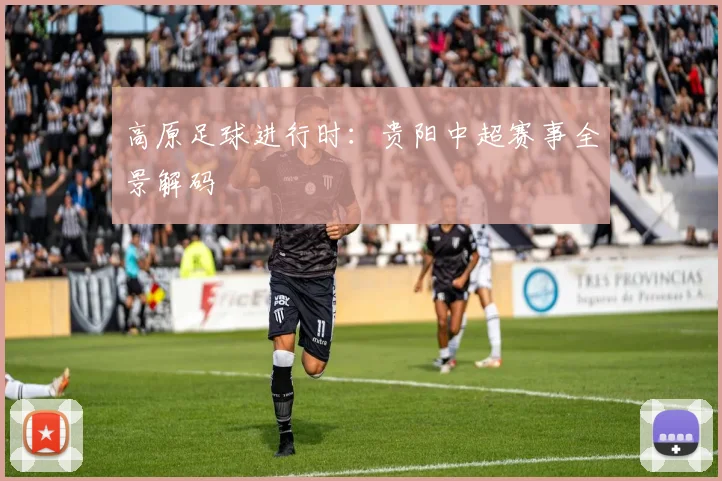 高原足球进行时：贵阳中超赛事全景解码