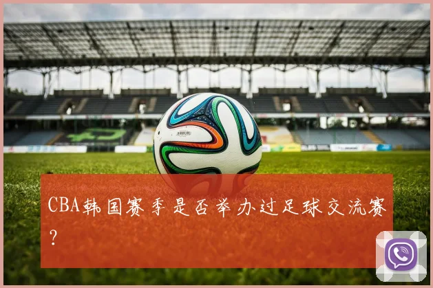 CBA韩国赛季是否举办过足球交流赛？