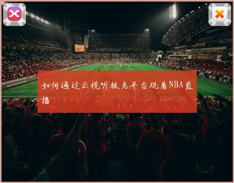 如何通过云视听极光平台观看NBA直播